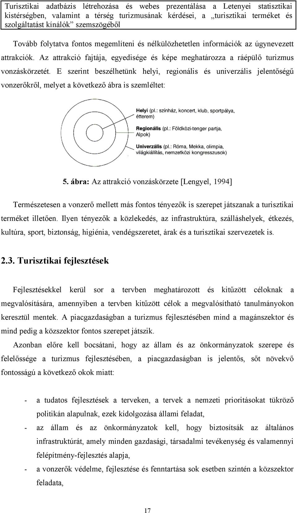 ábra: Az attrakció vonzáskörzete [Lengyel, 1994] Természetesen a vonzerő mellett más fontos tényezők is szerepet játszanak a turisztikai terméket illetően.