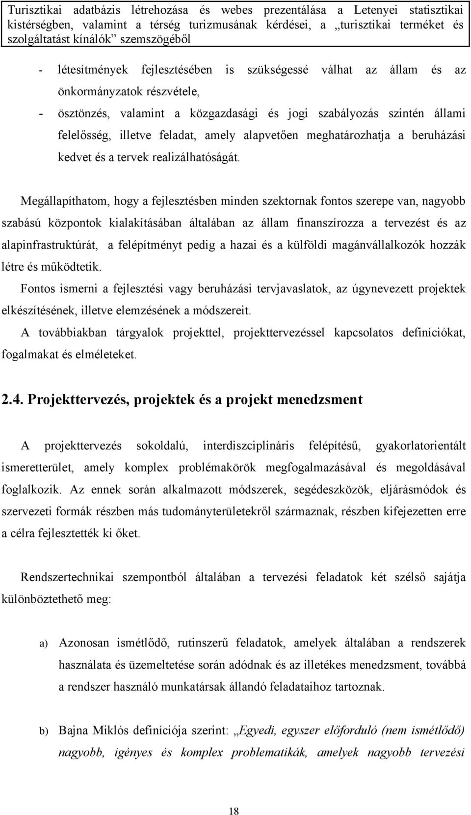 Megállapíthatom, hogy a fejlesztésben minden szektornak fontos szerepe van, nagyobb szabású központok kialakításában általában az állam finanszírozza a tervezést és az alapinfrastruktúrát, a