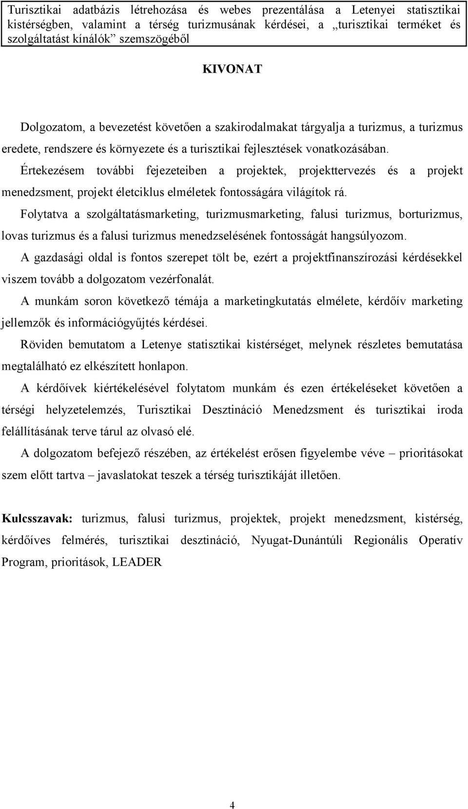 Folytatva a szolgáltatásmarketing, turizmusmarketing, falusi turizmus, borturizmus, lovas turizmus és a falusi turizmus menedzselésének fontosságát hangsúlyozom.