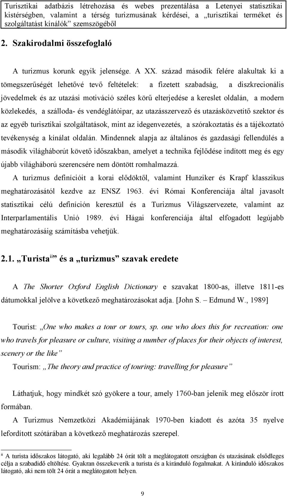 modern közlekedés, a szálloda és vendéglátóipar, az utazásszervező és utazásközvetítő szektor és az egyéb turisztikai szolgáltatások, mint az idegenvezetés, a szórakoztatás és a tájékoztató