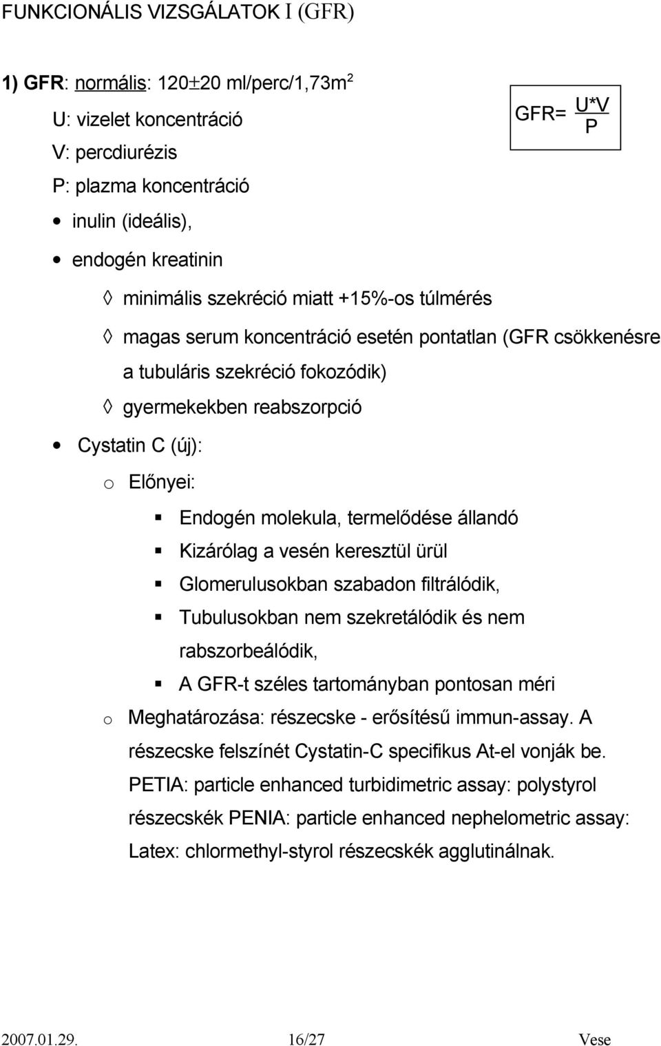 termelődése állandó Kizárólag a vesén keresztül ürül Glomerulusokban szabadon filtrálódik, Tubulusokban nem szekretálódik és nem rabszorbeálódik, A GFR-t széles tartományban pontosan méri o