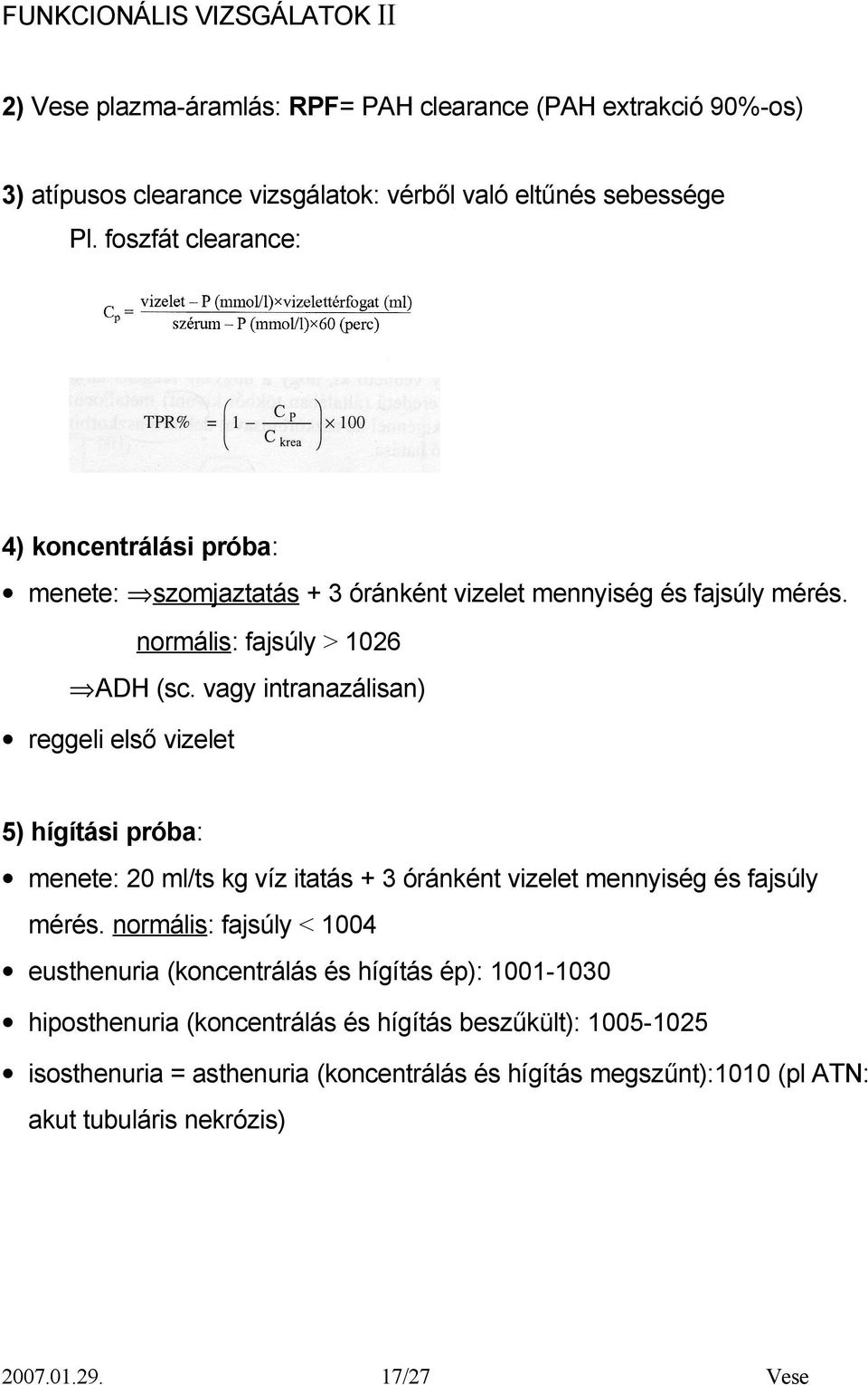 vagy intranazálisan) reggeli első vizelet 5) hígítási próba: menete: 20 ml/ts kg víz itatás + 3 óránként vizelet mennyiség és fajsúly mérés.