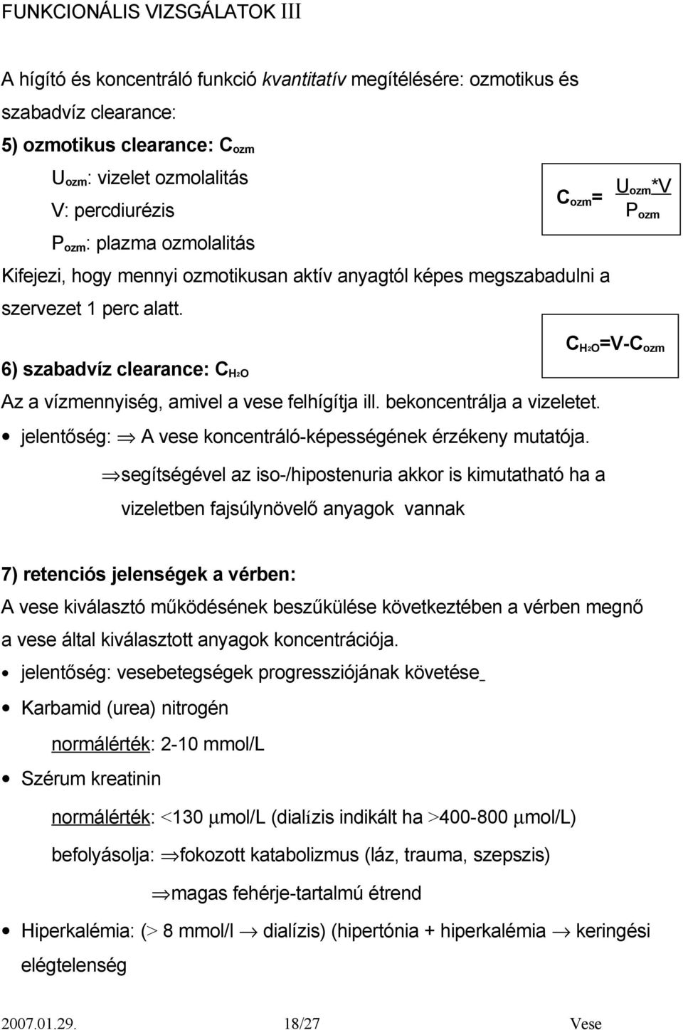 CH O=V-Cozm 2 6) szabadvíz clearance: CH O 2 Az a vízmennyiség, amivel a vese felhígítja ill. bekoncentrálja a vizeletet. jelentőség: A vese koncentráló-képességének érzékeny mutatója.