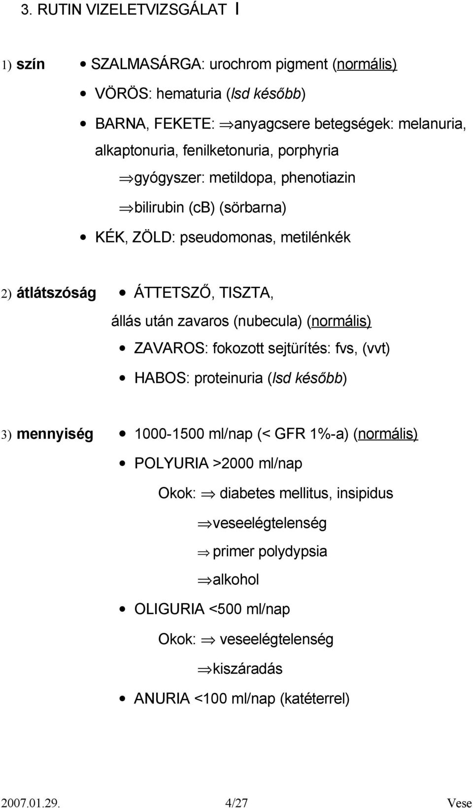 zavaros (nubecula) (normális) ZAVAROS: fokozott sejtürítés: fvs, (vvt) HABOS: proteinuria (lsd később) 3) mennyiség 1000-1500 ml/nap (< GFR 1%-a) (normális) POLYURIA