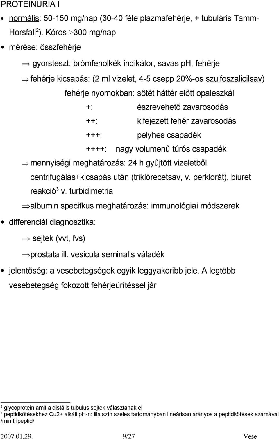 opaleszkál +: észrevehető zavarosodás ++: kifejezett fehér zavarosodás +++: pelyhes csapadék ++++: nagy volumenű túrós csapadék mennyiségi meghatározás: 24 h gyűjtött vizeletből,