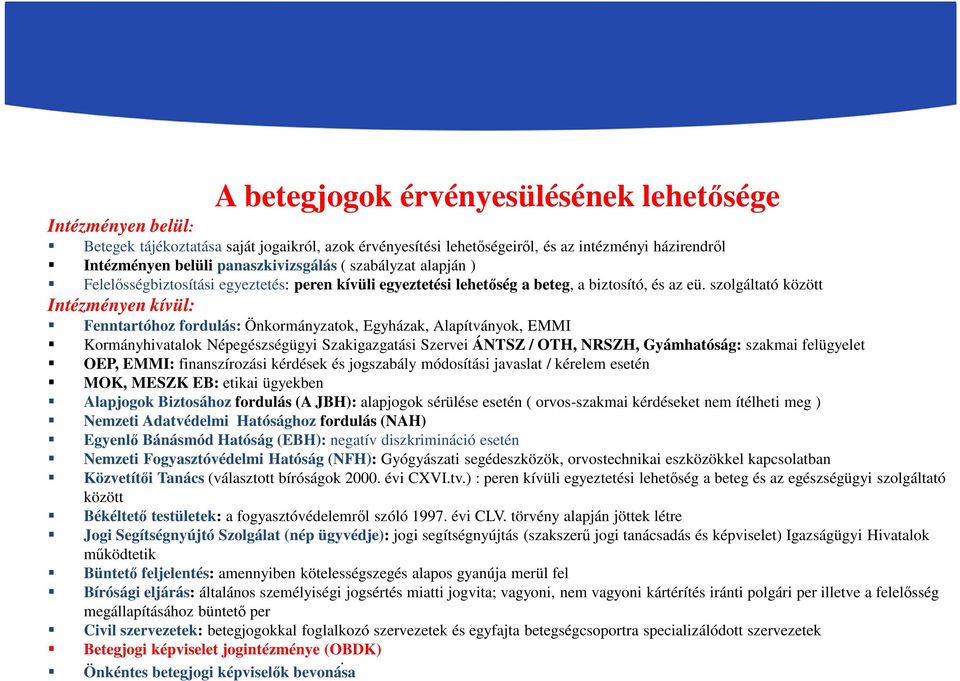 Egyházak, Alapítványok, EMMI Kormányhivatalok Népegészségügyi Szakigazgatási Szervei ÁNTSZ / OTH, NRSZH, Gyámhatóság: szakmai felügyelet OEP, EMMI: finanszírozási kérdések és jogszabály módosítási