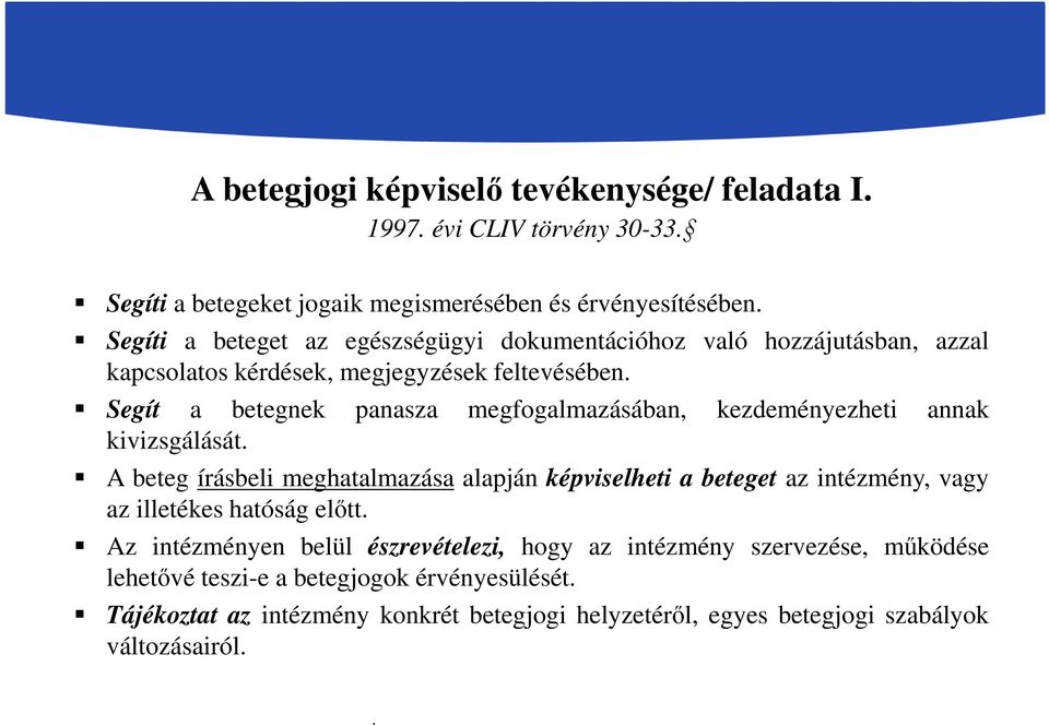 annak kivizsgálását A beteg írásbeli meghatalmazása alapján képviselheti a beteget az intézmény, vagy az illetékes hatóság előtt Az intézményen belül észrevételezi,