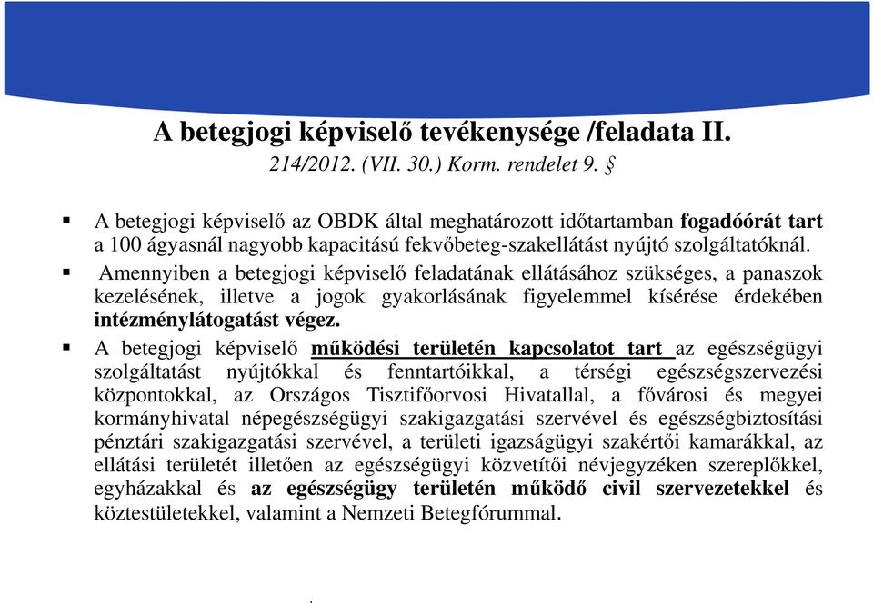 intézménylátogatást végez A betegjogi képviselő működési területén kapcsolatot tart az egészségügyi szolgáltatást nyújtókkal és fenntartóikkal, a térségi egészségszervezési központokkal, az Országos