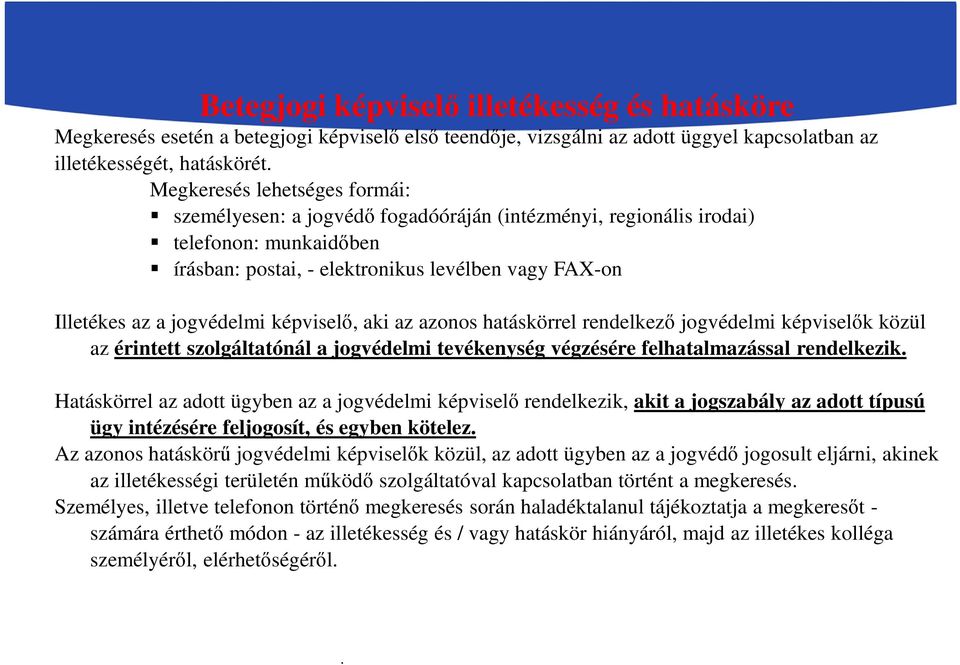 hatáskörrel rendelkező jogvédelmi képviselők közül az érintett szolgáltatónál a jogvédelmi tevékenység végzésére felhatalmazással rendelkezik Hatáskörrel az adott ügyben az a jogvédelmi képviselő