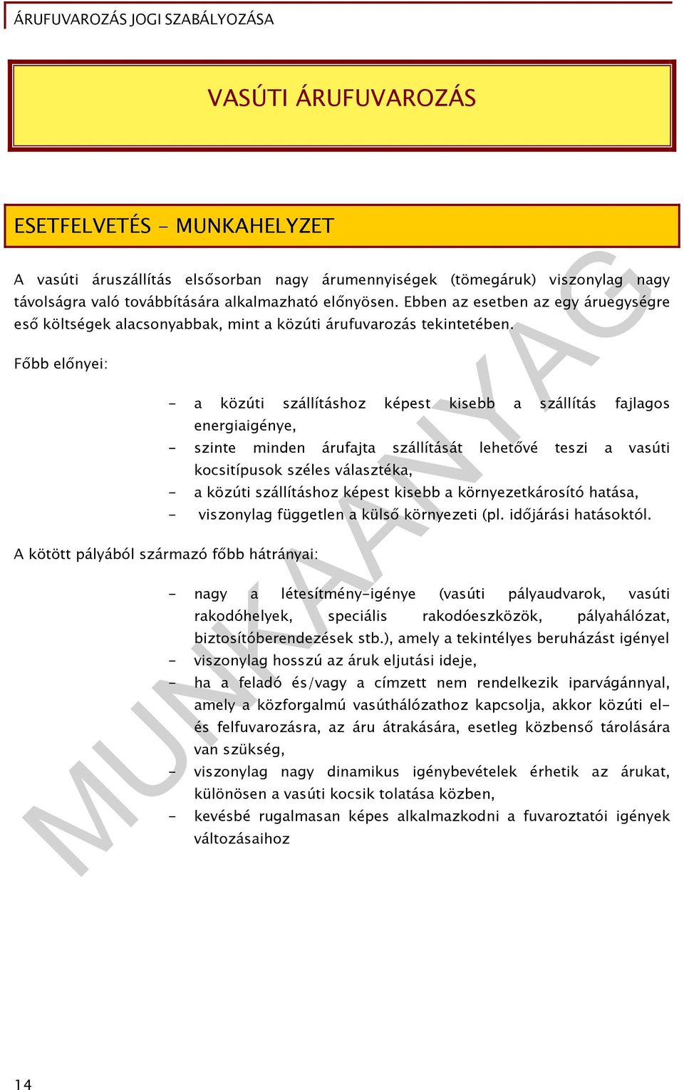 Főbb előnyei: - a közúti szállításhoz képest kisebb a szállítás fajlagos energiaigénye, - szinte minden árufajta szállítását lehetővé teszi a vasúti kocsitípusok széles választéka, A kötött pályából