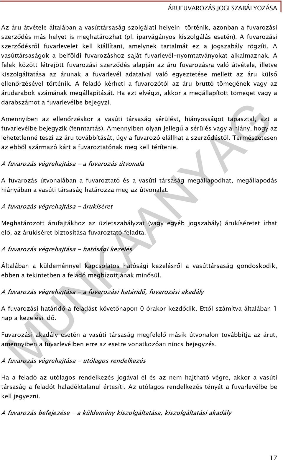 A felek között létrejött fuvarozási szerződés alapján az áru fuvarozásra való átvétele, illetve kiszolgáltatása az árunak a fuvarlevél adataival való egyeztetése mellett az áru külső ellenőrzésével