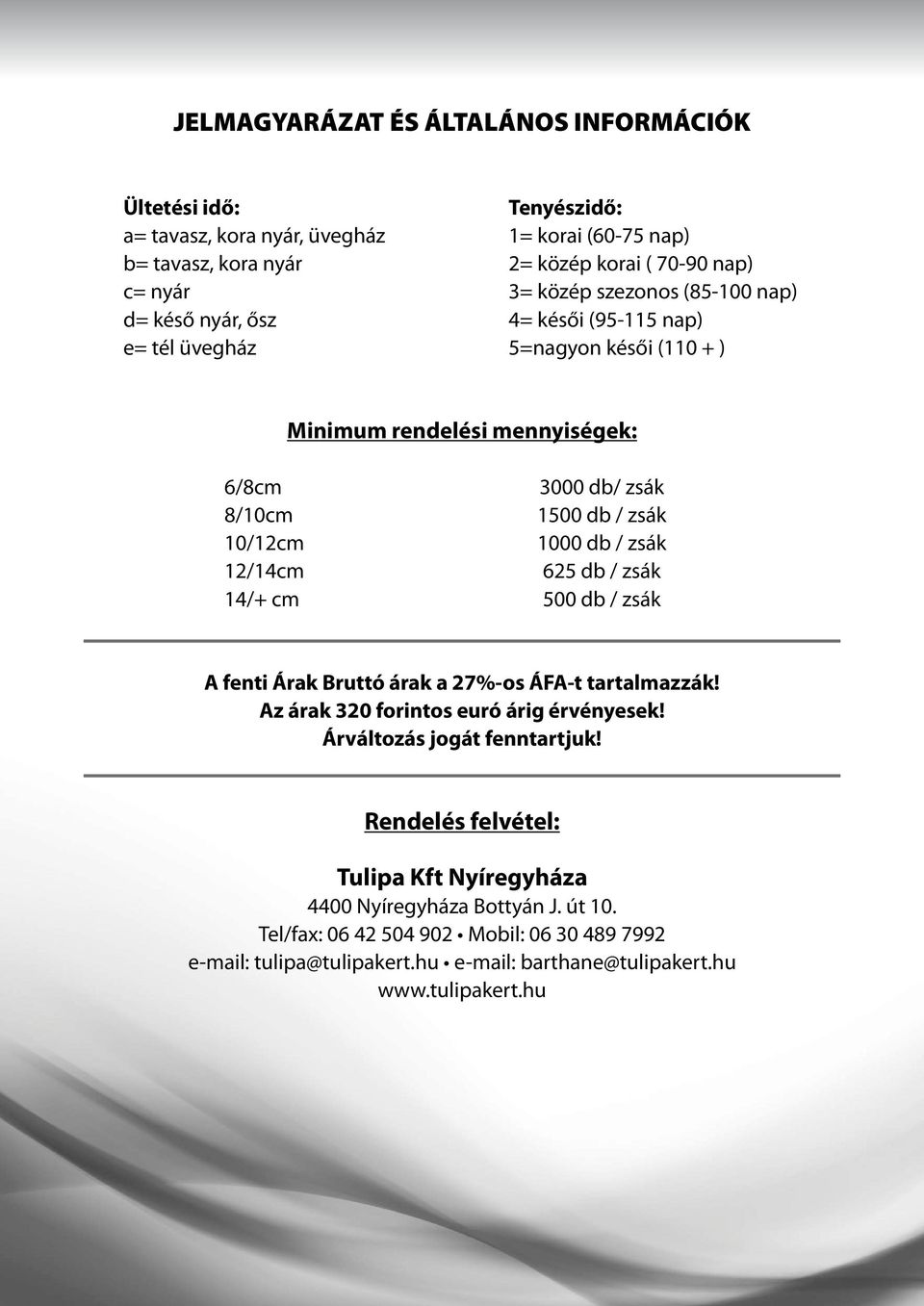 zsák 12/14cm 625 db / zsák 14/+ cm 500 db / zsák A fenti Árak Bruttó árak a 27%-os ÁFA-t tartalmazzák! Az árak 320 forintos euró árig érvényesek! Árváltozás jogát fenntartjuk!