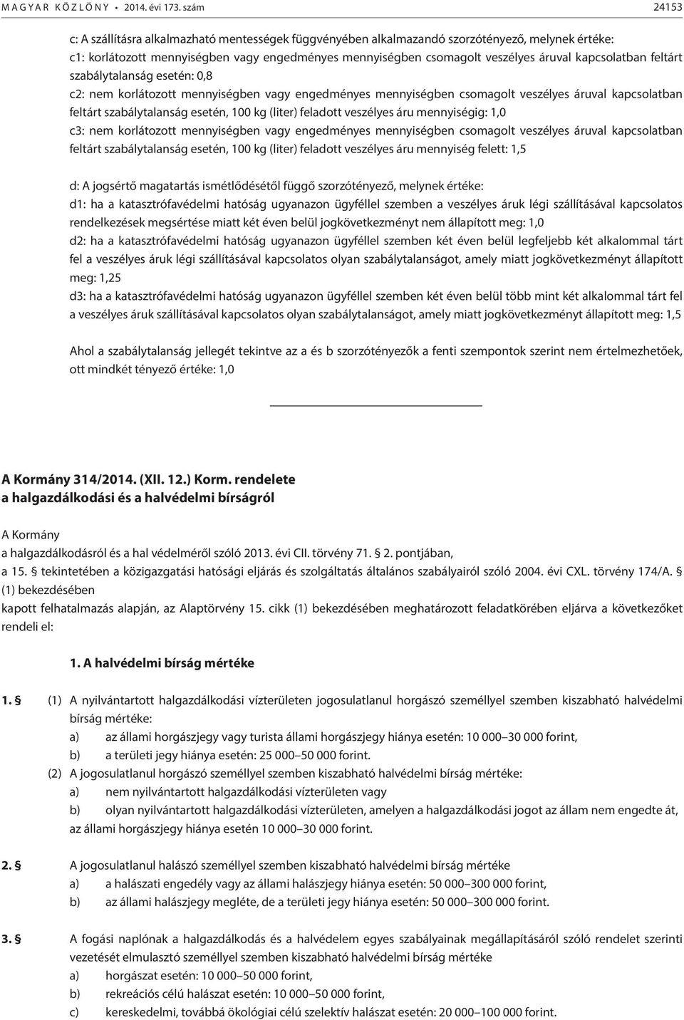 kapcsolatban feltárt szabálytalanság esetén: 0,8 c2: nem korlátozott mennyiségben vagy engedményes mennyiségben csomagolt veszélyes áruval kapcsolatban feltárt szabálytalanság esetén, 100 kg (liter)