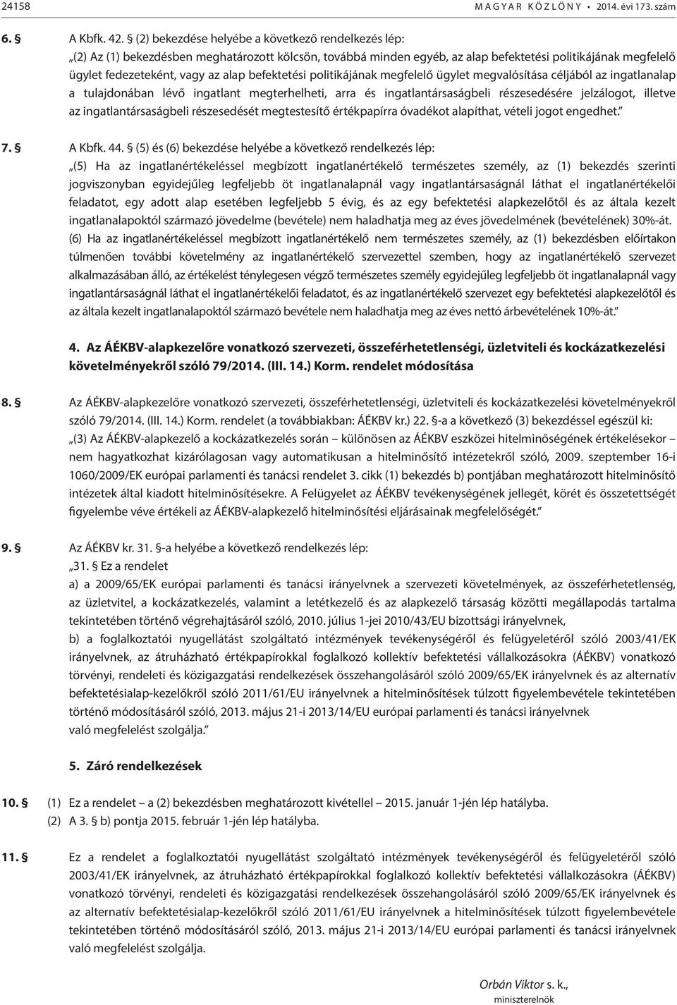 befektetési politikájának megfelelő ügylet megvalósítása céljából az ingatlanalap a tulajdonában lévő ingatlant megterhelheti, arra és ingatlantársaságbeli részesedésére jelzálogot, illetve az