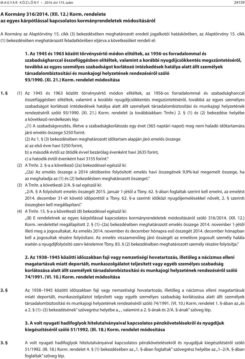 Az 1945 és 1963 között törvénysértő módon elítéltek, az 1956-os forradalommal és szabadságharccal összefüggésben elítéltek, valamint a korábbi nyugdíjcsökkentés megszüntetéséről, továbbá az egyes