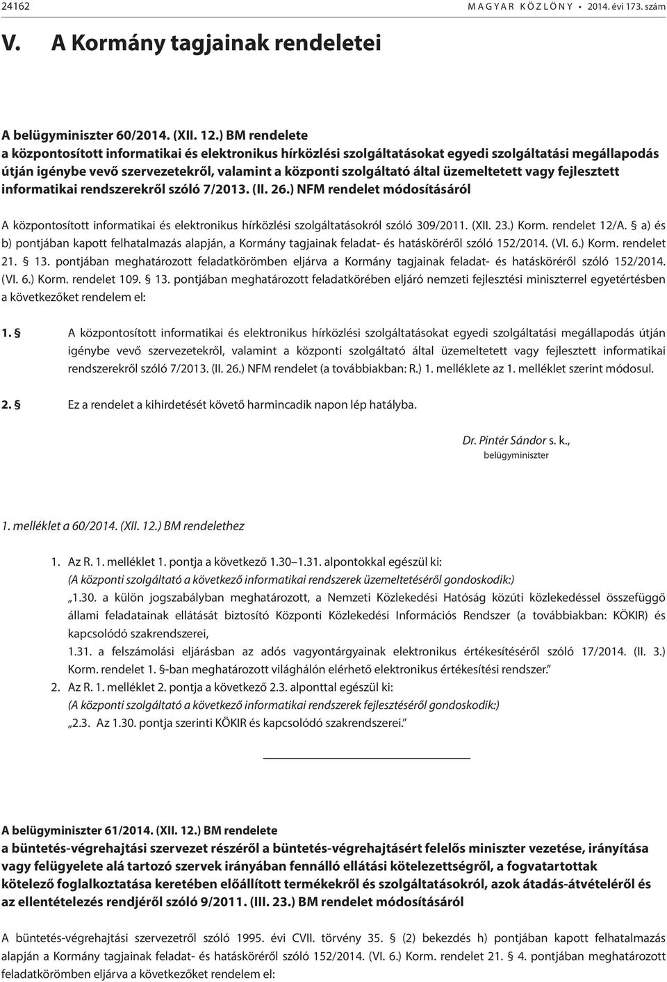 üzemeltetett vagy fejlesztett informatikai rendszerekről szóló 7/2013. (II. 26.) NFM rendelet módosításáról A központosított informatikai és elektronikus hírközlési szolgáltatásokról szóló 309/2011.