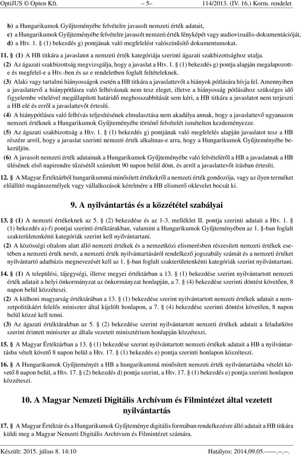 a Htv. 1. (1) bekezdés g) pontjának való megfelelést valószínűsítő dokumentumokat. 11. (1) A HB titkára a javaslatot a nemzeti érték kategóriája szerinti ágazati szakbizottsághoz utalja.