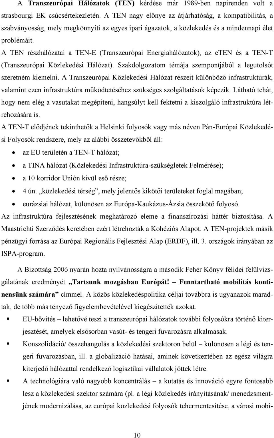 A TEN részhálózatai a TEN-E (Transzeurópai Energiahálózatok), az eten és a TEN-T (Transzeurópai Közlekedési Hálózat). Szakdolgozatom témája szempontjából a legutolsót szeretném kiemelni.