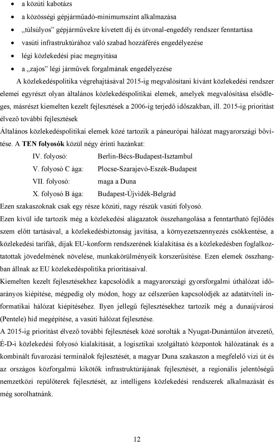 olyan általános közlekedéspolitikai elemek, amelyek megvalósítása elsődleges, másrészt kiemelten kezelt fejlesztések a 2006-ig terjedő időszakban, ill.