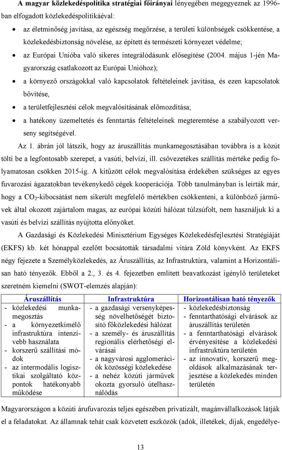 május 1-jén Magyarország csatlakozott az Európai Unióhoz); a környező országokkal való kapcsolatok feltételeinek javítása, és ezen kapcsolatok bővítése, a területfejlesztési célok megvalósításának