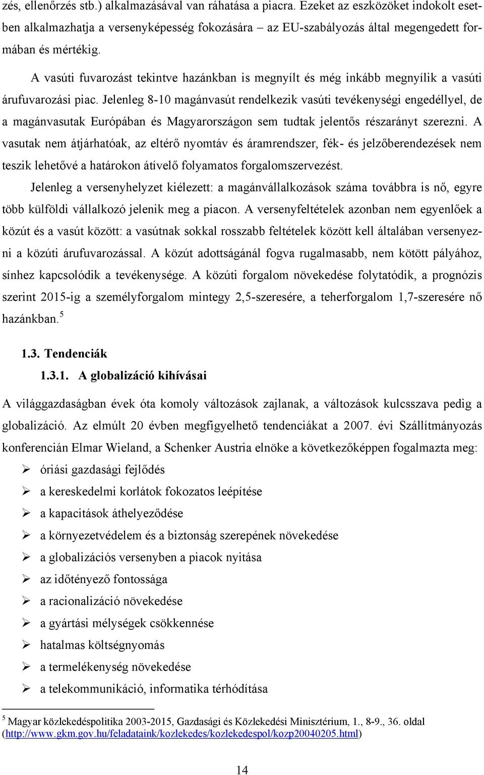 Jelenleg 8-10 magánvasút rendelkezik vasúti tevékenységi engedéllyel, de a magánvasutak Európában és Magyarországon sem tudtak jelentős részarányt szerezni.