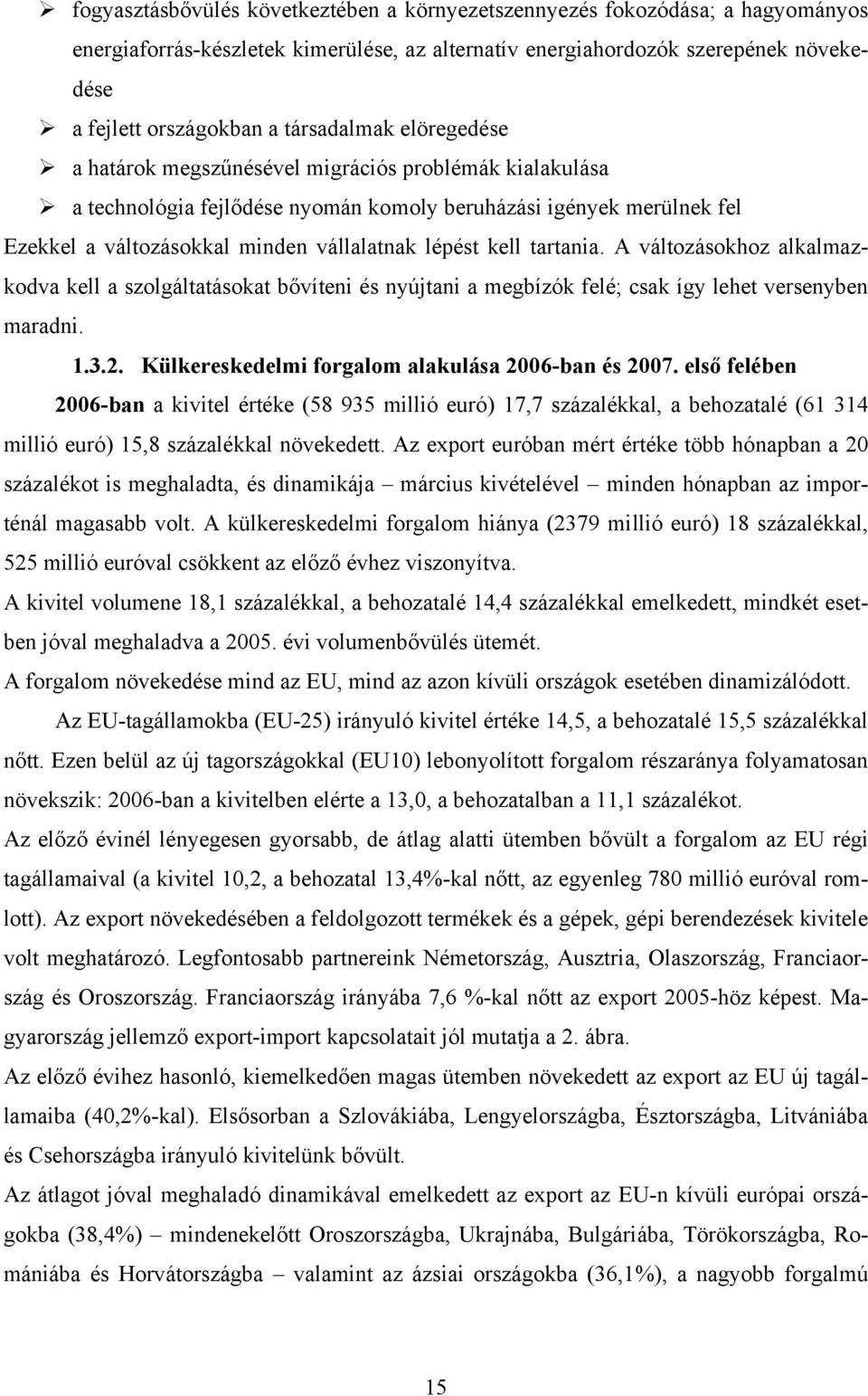 kell tartania. A változásokhoz alkalmazkodva kell a szolgáltatásokat bővíteni és nyújtani a megbízók felé; csak így lehet versenyben maradni. 1.3.2.