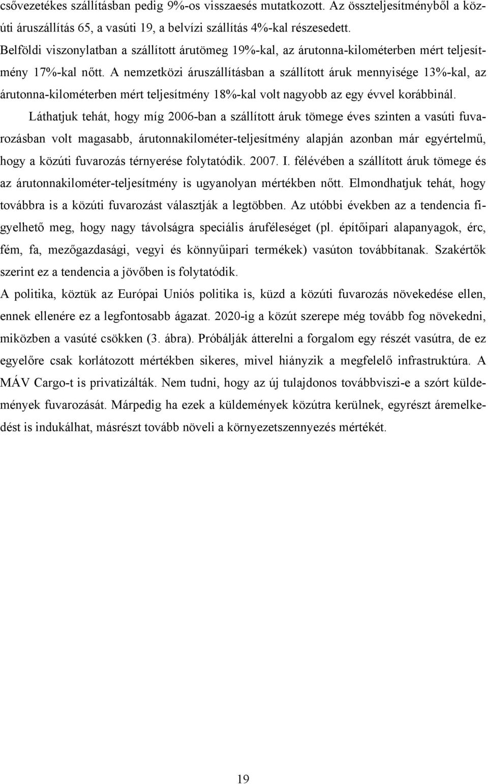 A nemzetközi áruszállításban a szállított áruk mennyisége 13%-kal, az árutonna-kilométerben mért teljesítmény 18%-kal volt nagyobb az egy évvel korábbinál.