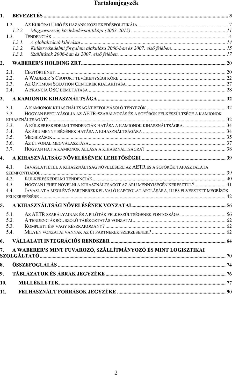 .. 22 2.3. AZ OPTIMUM SOLUTION CENTEREK KIALAKÍTÁSA... 27 2.4. A FRANCIA OSC BEMUTATÁSA... 28 3. A KAMIONOK KIHASZNÁLTSÁGA... 32 3.1. A KAMIONOK KIHASZNÁLTSÁGÁT BEFOLYÁSOLÓ TÉNYEZŐK... 32 3.2. HOGYAN BEFOLYÁSOLJA AZ AETR-SZABÁLYOZÁS ÉS A SOFŐRÖK FELKÉSZÜLTSÉGE A KAMIONOK KIHASZNÁLTSÁGÁT?