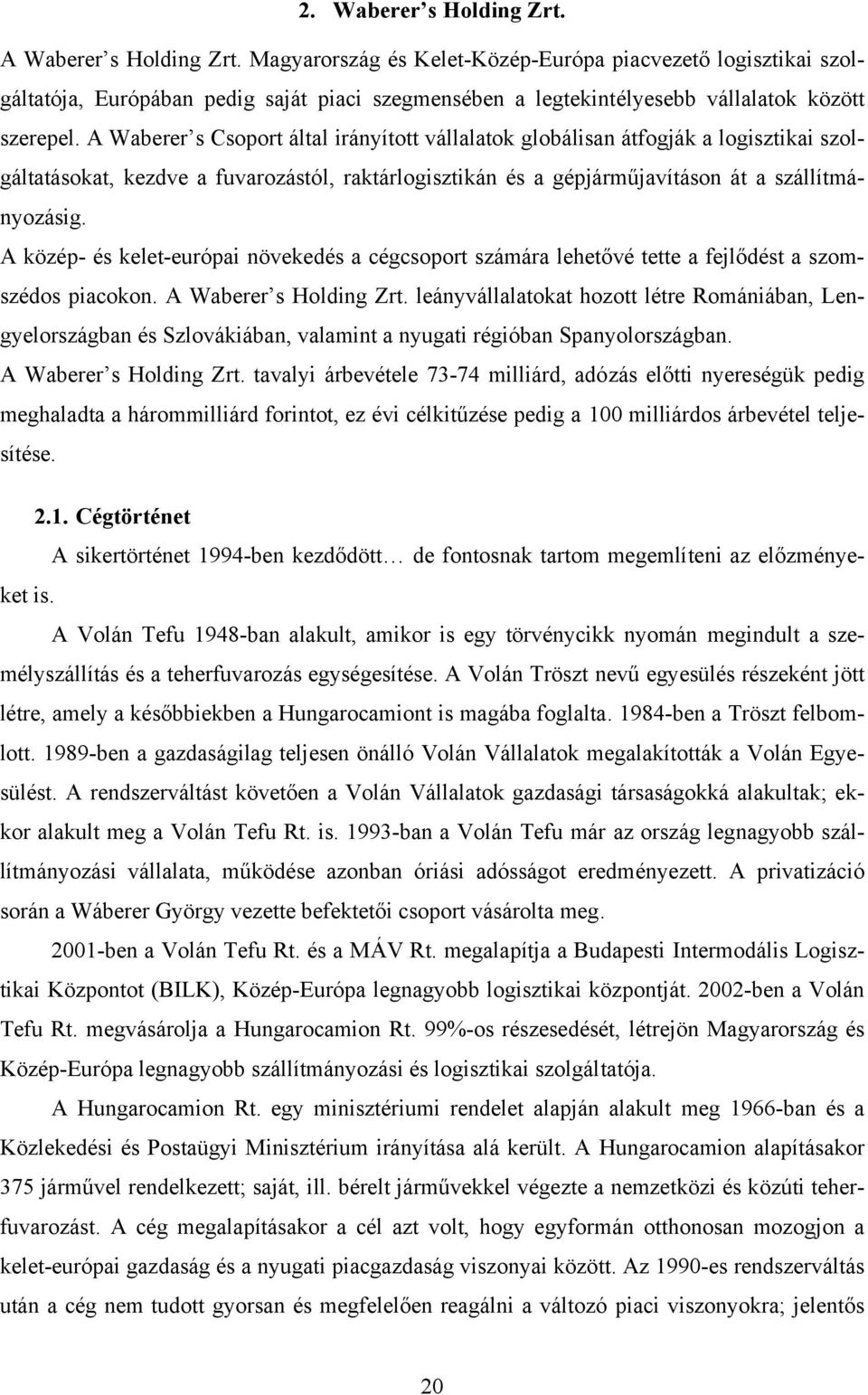 A Waberer s Csoport által irányított vállalatok globálisan átfogják a logisztikai szolgáltatásokat, kezdve a fuvarozástól, raktárlogisztikán és a gépjárműjavításon át a szállítmányozásig.