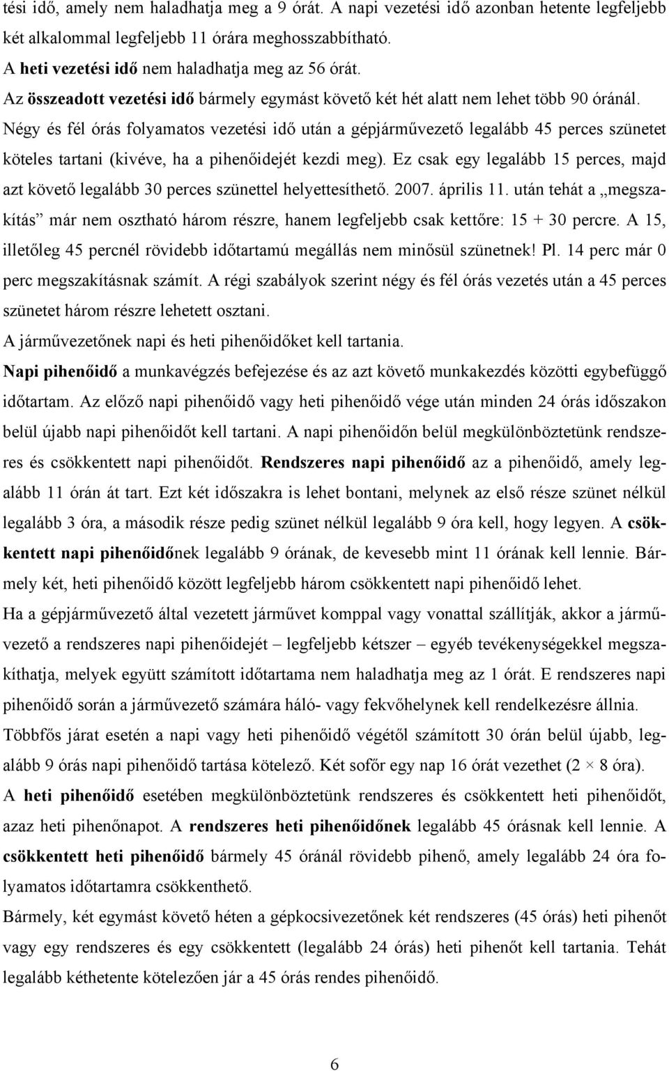 Négy és fél órás folyamatos vezetési idő után a gépjárművezető legalább 45 perces szünetet köteles tartani (kivéve, ha a pihenőidejét kezdi meg).