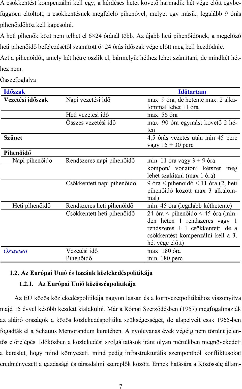 Azt a pihenőidőt, amely két hétre oszlik el, bármelyik héthez lehet számítani, de mindkét héthez nem. Összefoglalva: Időszak Időtartam Vezetési időszak Napi vezetési idő max. 9 óra, de hetente max.