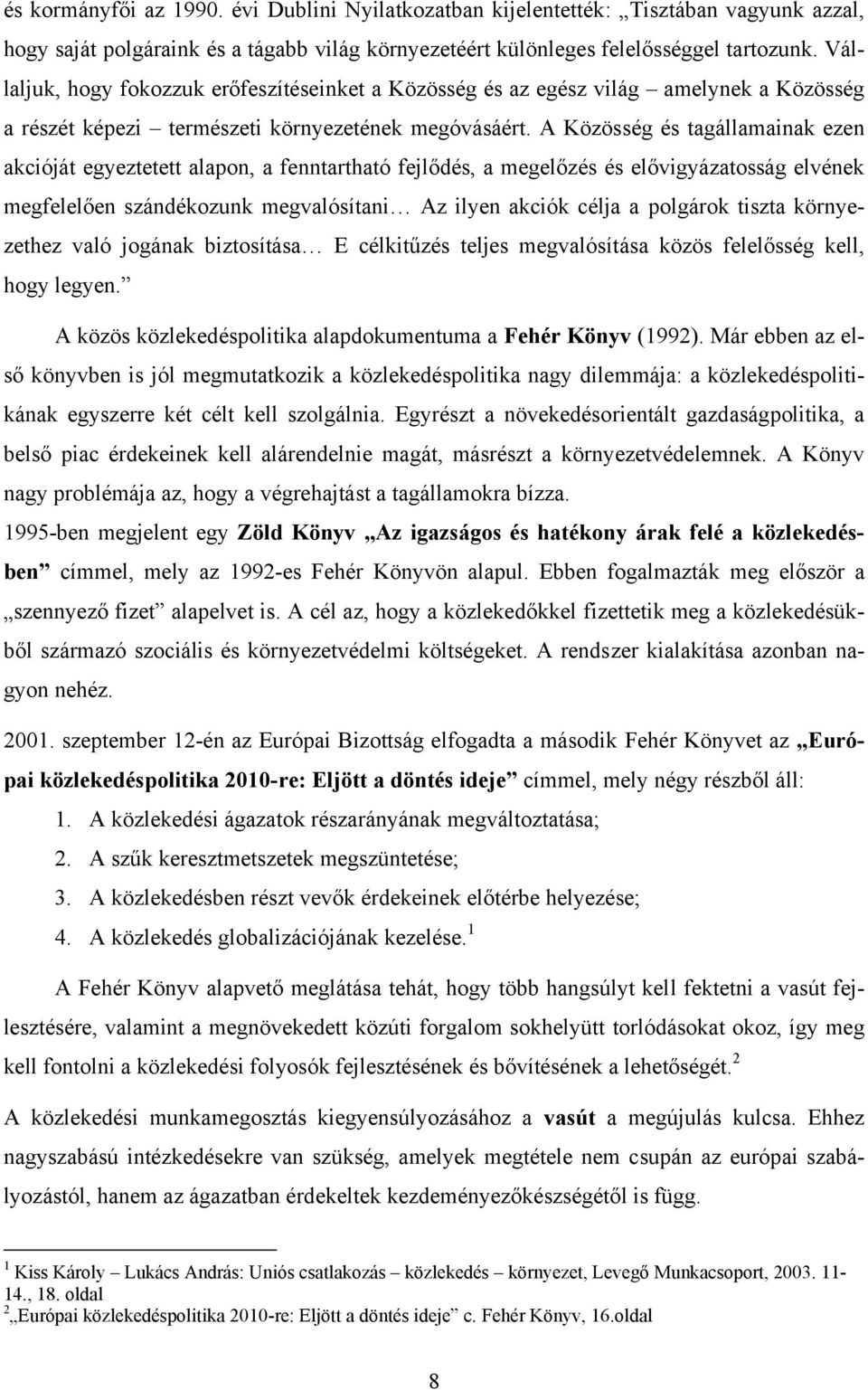 A Közösség és tagállamainak ezen akcióját egyeztetett alapon, a fenntartható fejlődés, a megelőzés és elővigyázatosság elvének megfelelően szándékozunk megvalósítani Az ilyen akciók célja a polgárok