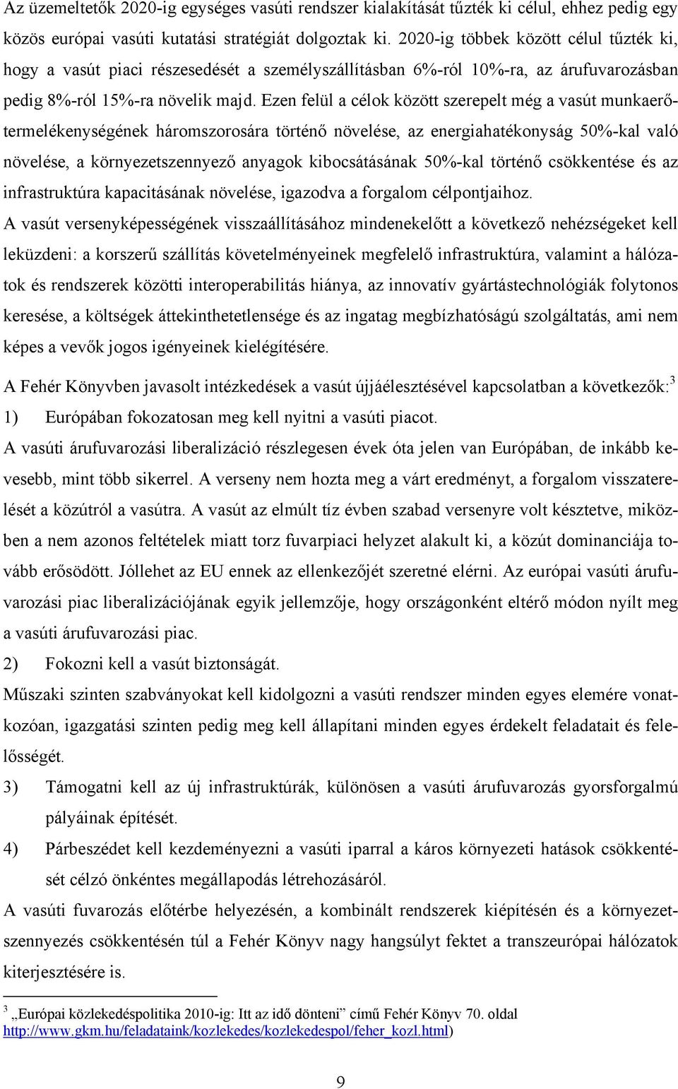 Ezen felül a célok között szerepelt még a vasút munkaerőtermelékenységének háromszorosára történő növelése, az energiahatékonyság 50%-kal való növelése, a környezetszennyező anyagok kibocsátásának