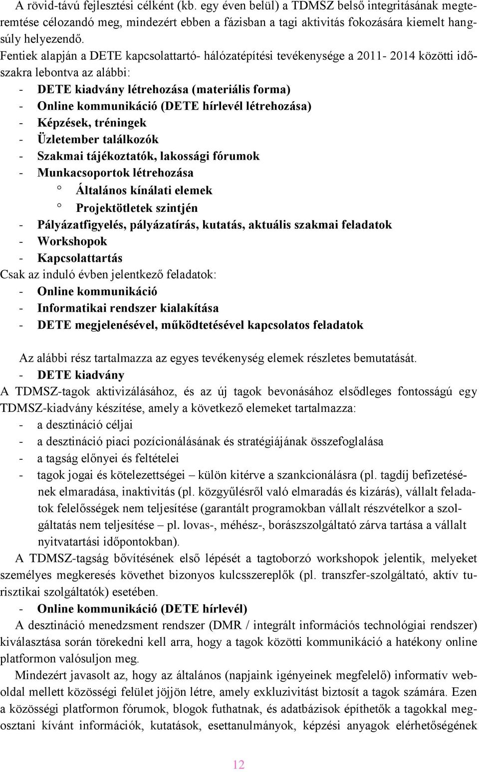 hírlevél létrehozása) - Képzések, tréningek - Üzletember találkozók - Szakmai tájékoztatók, lakossági fórumok _ - Munkacsoportok létrehozása Általános kínálati elemek Projektötletek szintjén -