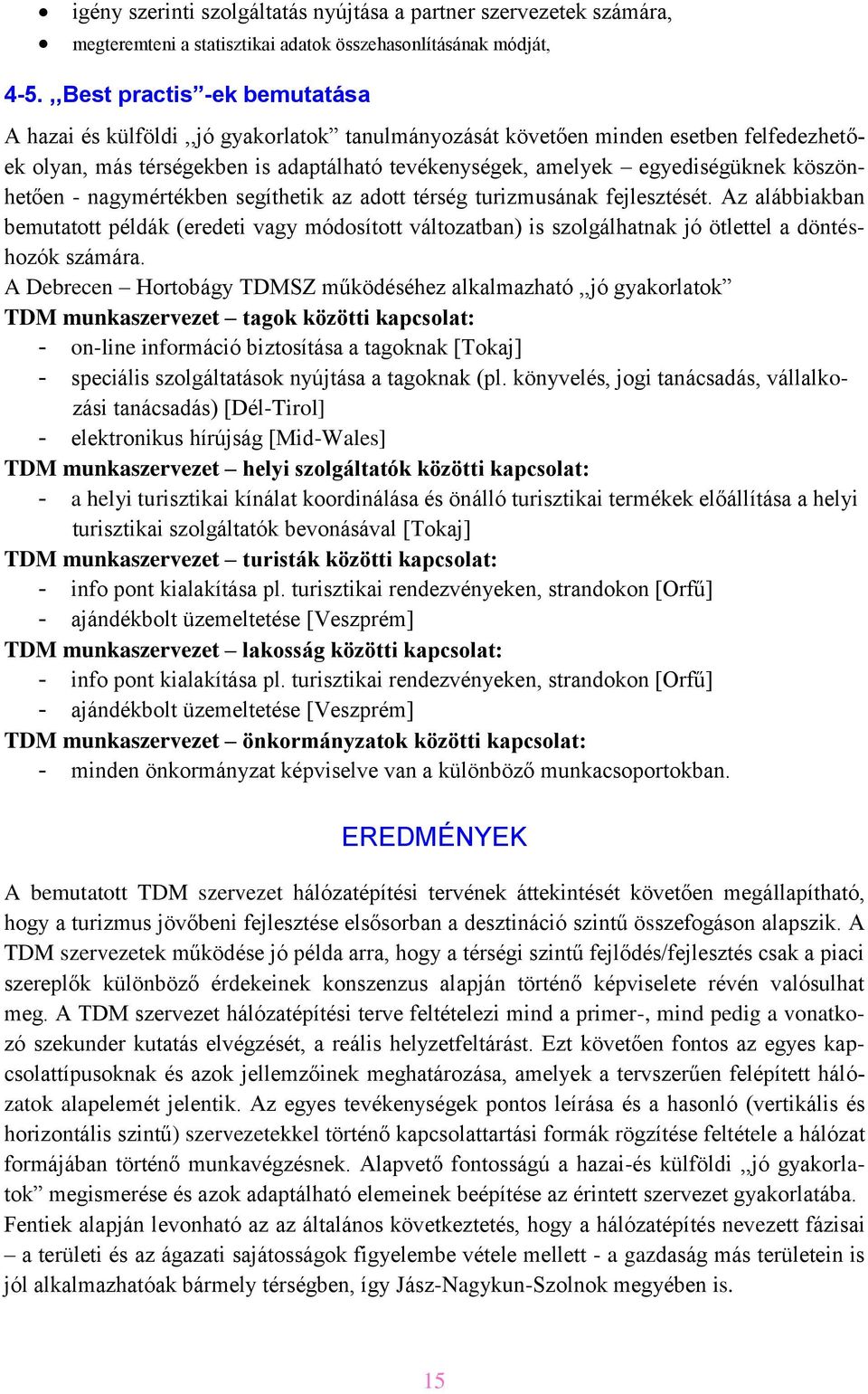 köszönhetően - nagymértékben segíthetik az adott térség turizmusának fejlesztését.