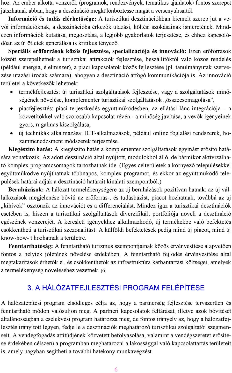 Mindezen információk kutatása, megosztása, a legjobb gyakorlatok terjesztése, és ehhez kapcsolódóan az új ötletek generálása is kritikus tényező.