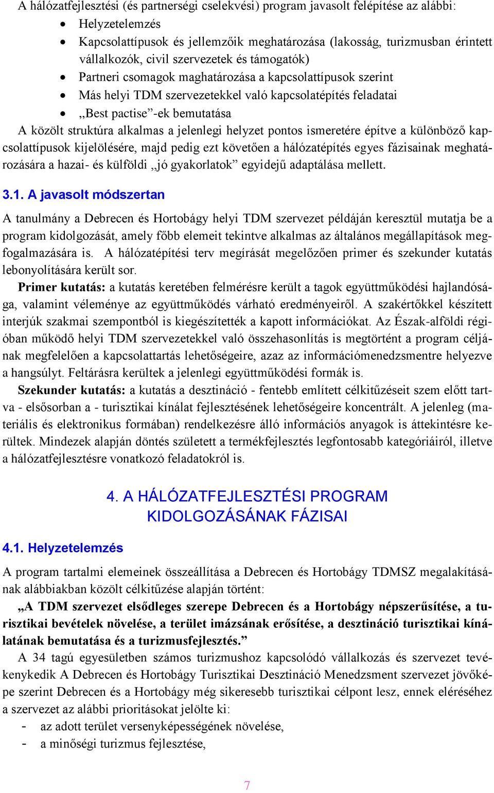 alkalmas a jelenlegi helyzet pontos ismeretére építve a különböző kapcsolattípusok kijelölésére, majd pedig ezt követően a hálózatépítés egyes fázisainak meghatározására a hazai- és külföldi,,jó