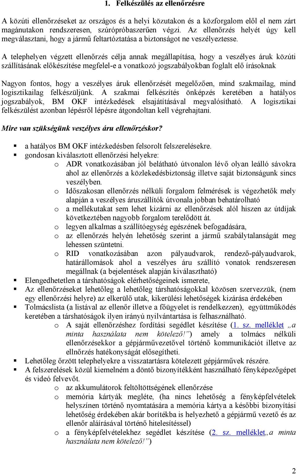 A telephelyen végzett ellenőrzés célja annak megállapítása, hogy a veszélyes áruk közúti szállításának előkészítése megfelel-e a vonatkozó jogszabályokban foglalt elő írásoknak Nagyon fontos, hogy a