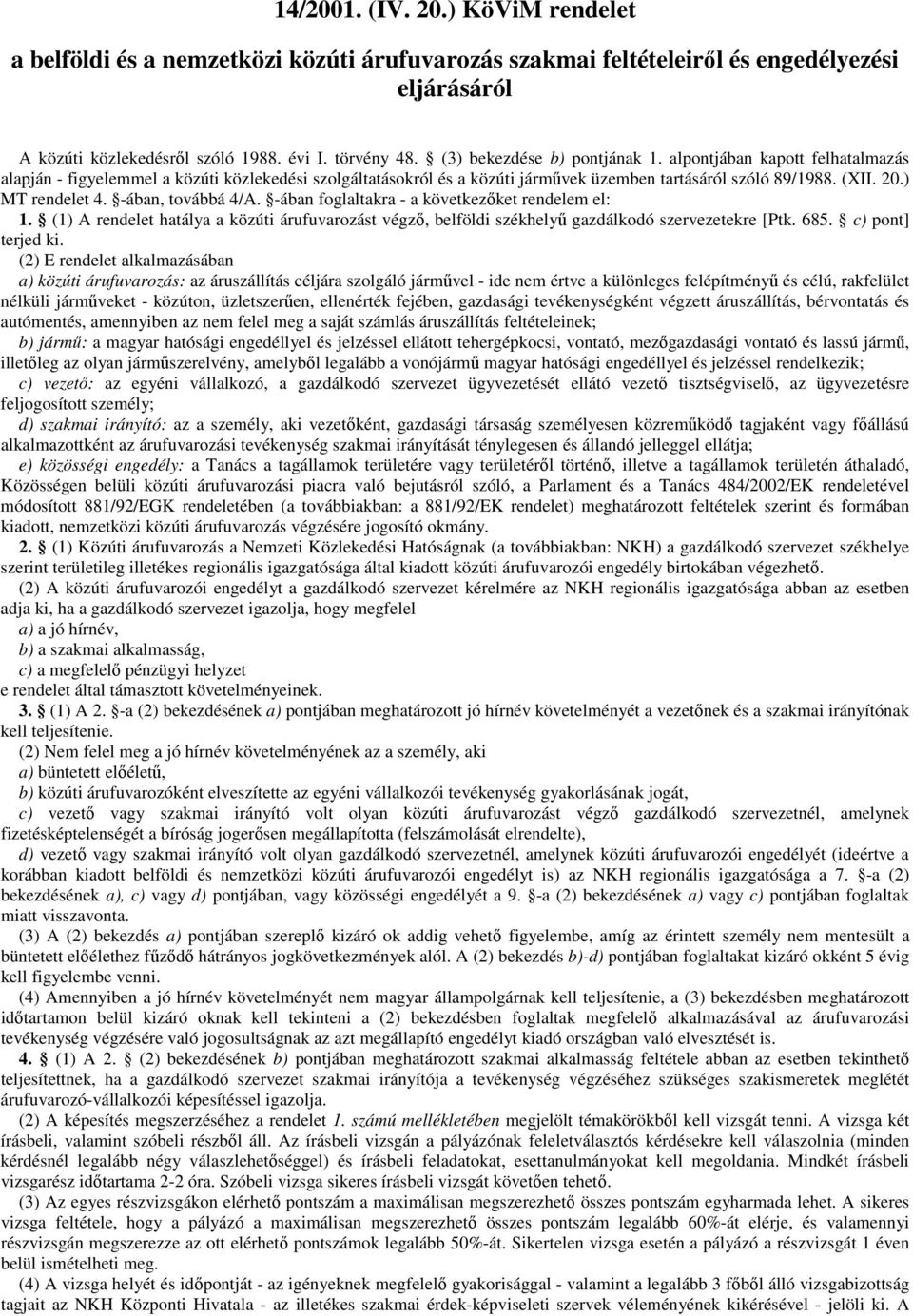 ) MT rendelet 4. -ában, továbbá 4/A. -ában foglaltakra - a következıket rendelem el: 1. (1) A rendelet hatálya a közúti árufuvarozást végzı, belföldi székhelyő gazdálkodó szervezetekre [Ptk. 685.