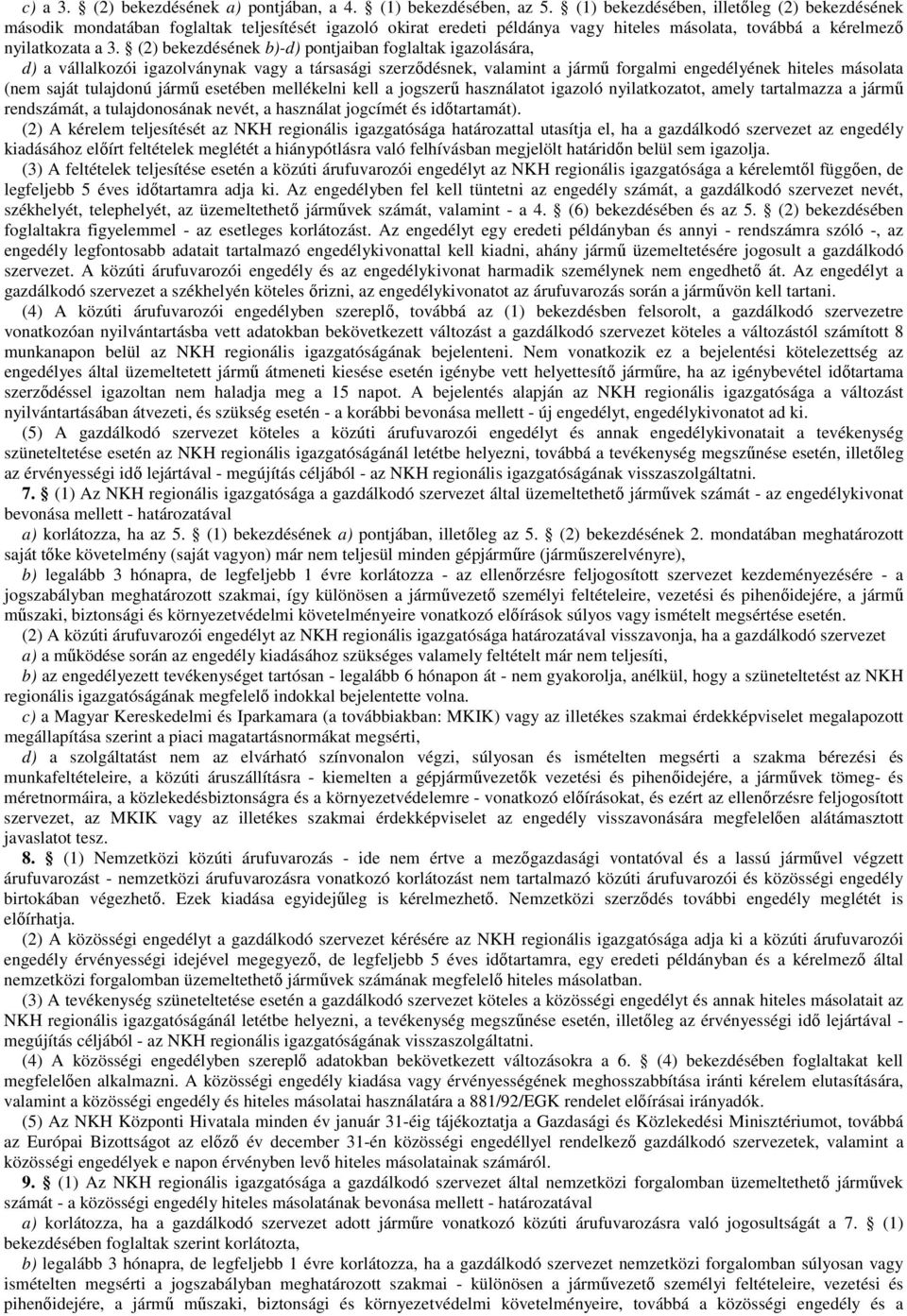 (2) bekezdésének b)-d) pontjaiban foglaltak igazolására, d) a vállalkozói igazolványnak vagy a társasági szerzıdésnek, valamint a jármő forgalmi engedélyének hiteles másolata (nem saját tulajdonú