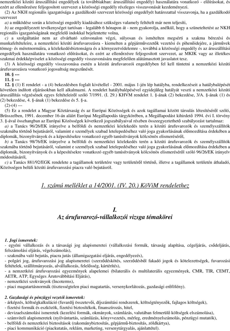 (2) Az NKH regionális igazgatósága a gazdálkodó szervezet közösségi engedélyét határozattal visszavonja, ha a gazdálkodó szervezet a) a mőködése során a közösségi engedély kiadásához szükséges