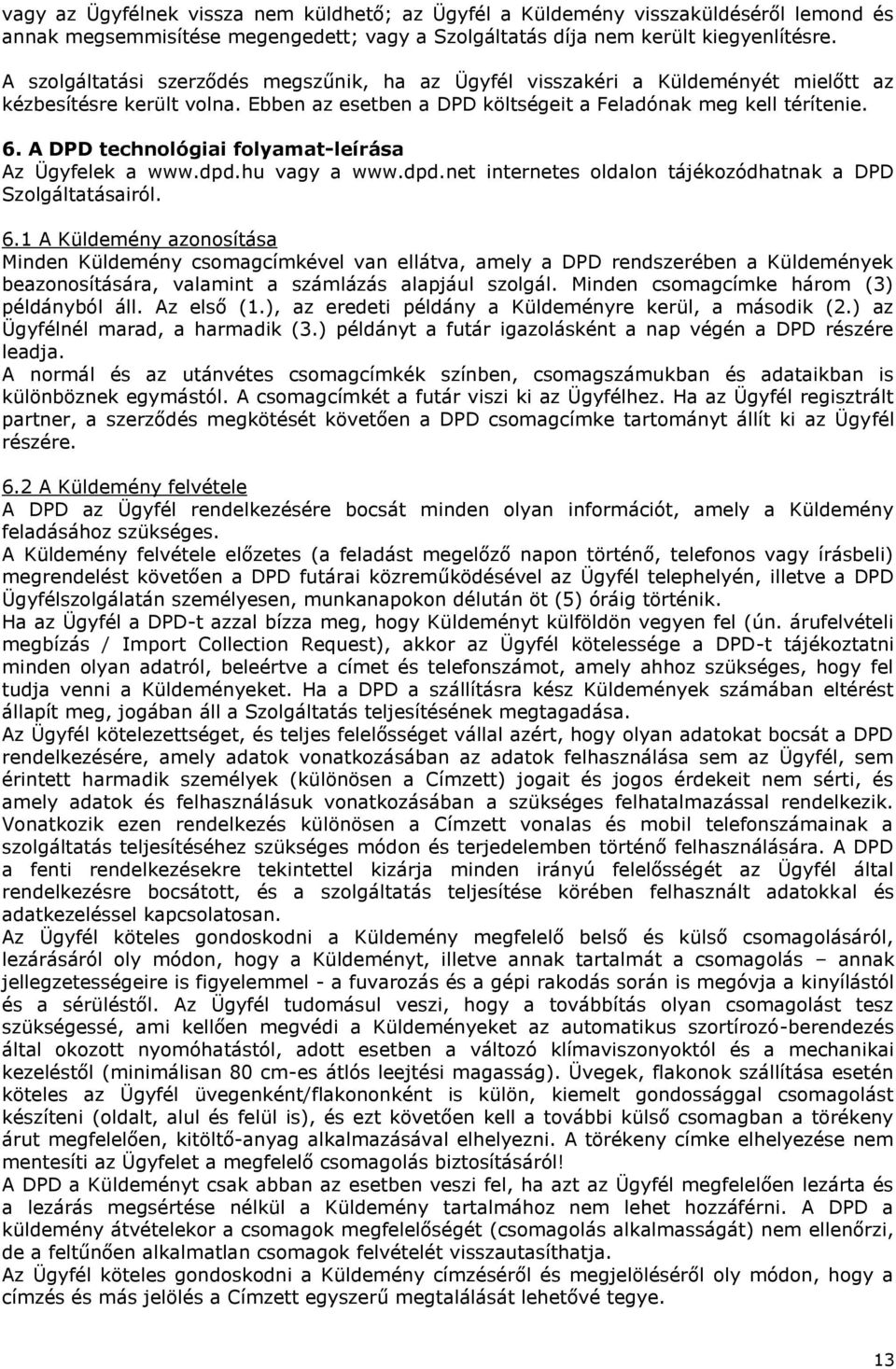 A DPD technológiai folyamat-leírása Az Ügyfelek a www.dpd.hu vagy a www.dpd.net internetes oldalon tájékozódhatnak a DPD Szolgáltatásairól. 6.