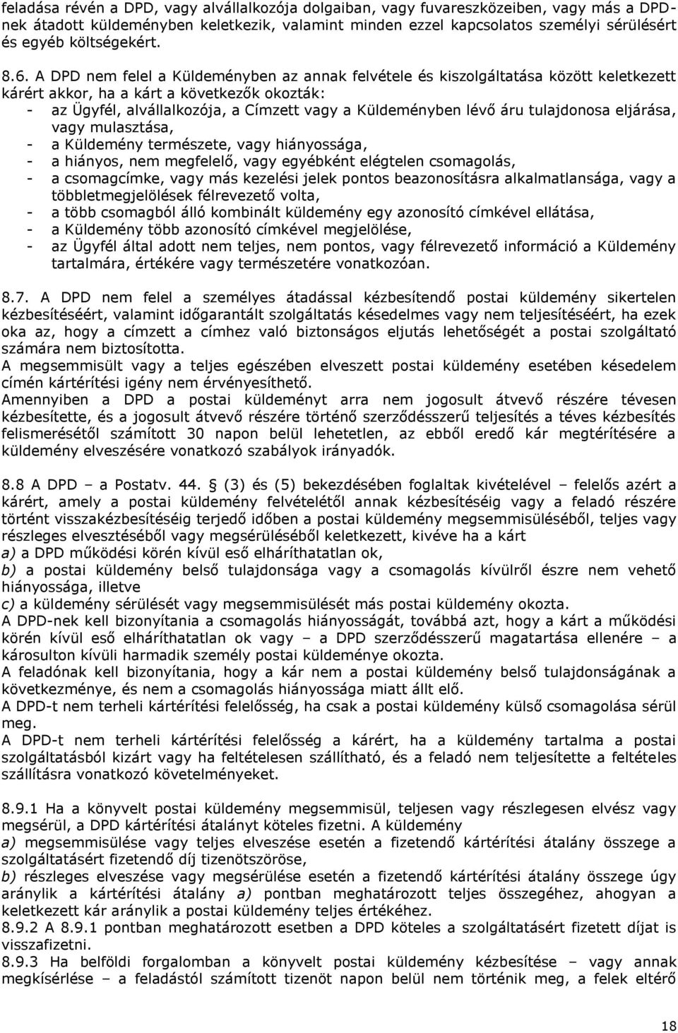 A DPD nem felel a Küldeményben az annak felvétele és kiszolgáltatása között keletkezett kárért akkor, ha a kárt a következők okozták: - az Ügyfél, alvállalkozója, a Címzett vagy a Küldeményben lévő