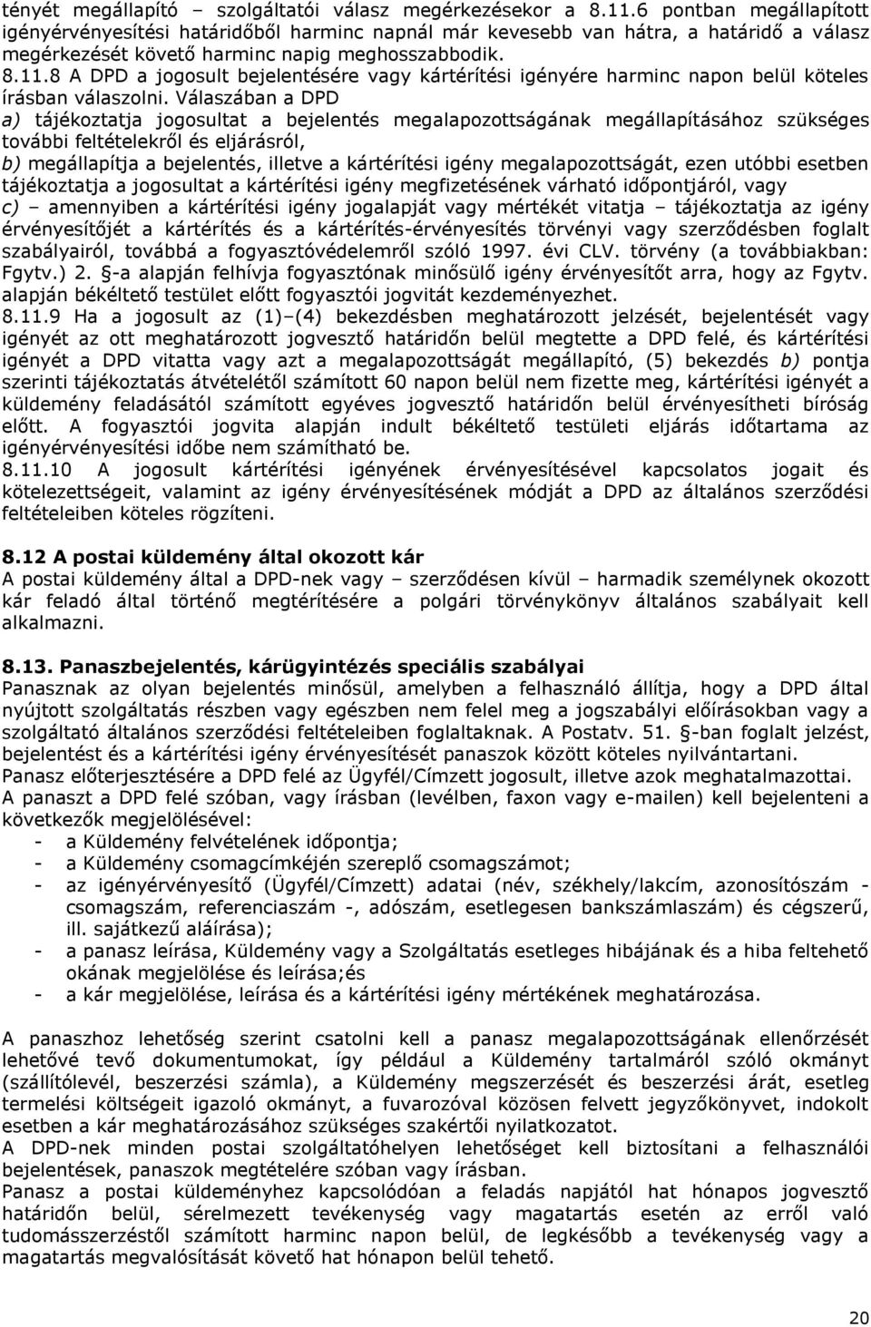 8 A DPD a jogosult bejelentésére vagy kártérítési igényére harminc napon belül köteles írásban válaszolni.