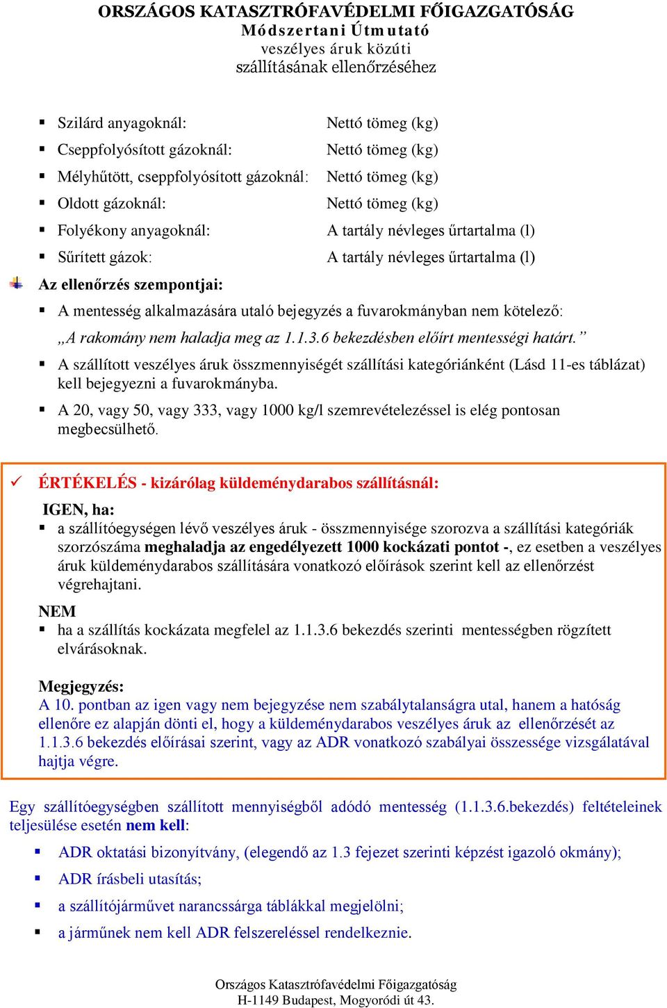 haladja meg az 1.1.3.6 bekezdésben előírt mentességi határt. A szállított veszélyes áruk összmennyiségét szállítási kategóriánként (Lásd 11-es táblázat) kell bejegyezni a fuvarokmányba.