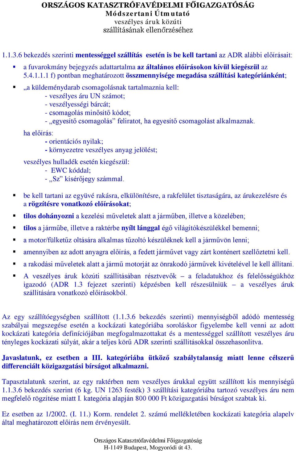 kódot; - egyesítő csomagolás feliratot, ha egyesítő csomagolást alkalmaznak.