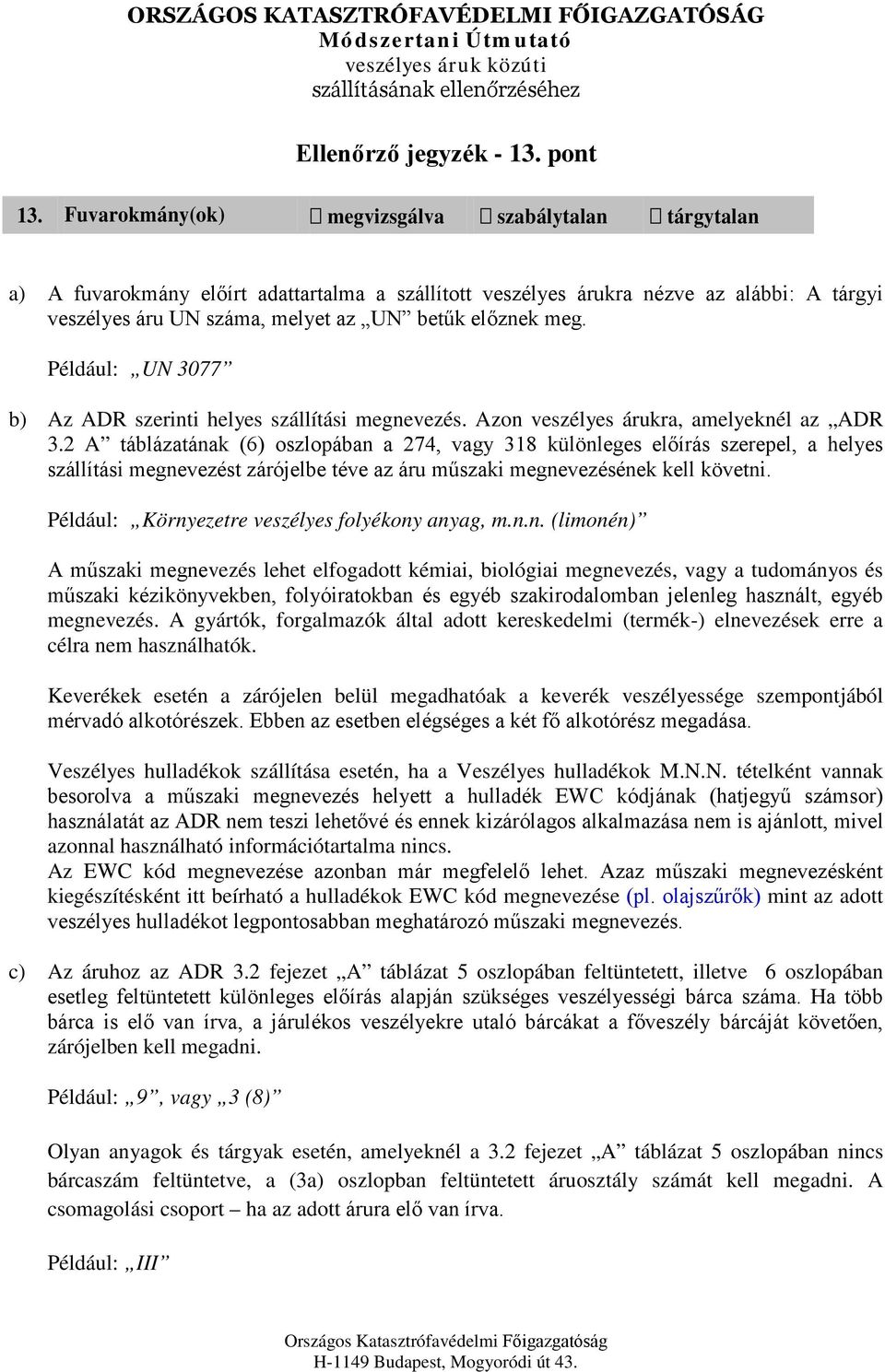 meg. Például: UN 3077 b) Az ADR szerinti helyes szállítási megnevezés. Azon veszélyes árukra, amelyeknél az ADR 3.