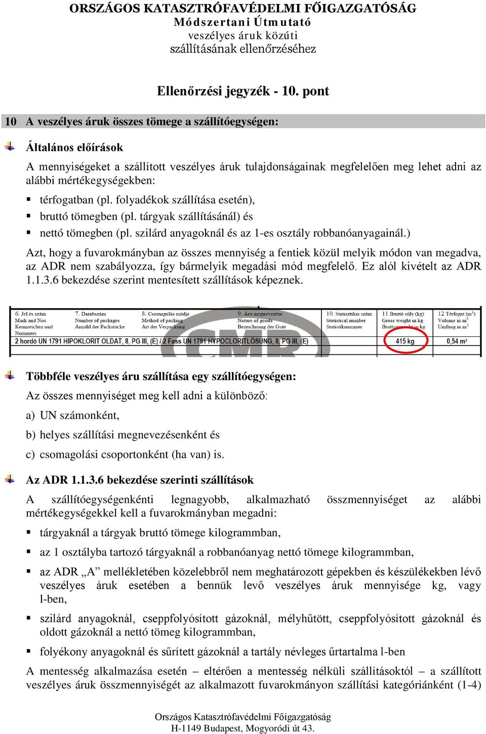 térfogatban (pl. folyadékok szállítása esetén), bruttó tömegben (pl. tárgyak szállításánál) és nettó tömegben (pl. szilárd anyagoknál és az 1-es osztály robbanóanyagainál.