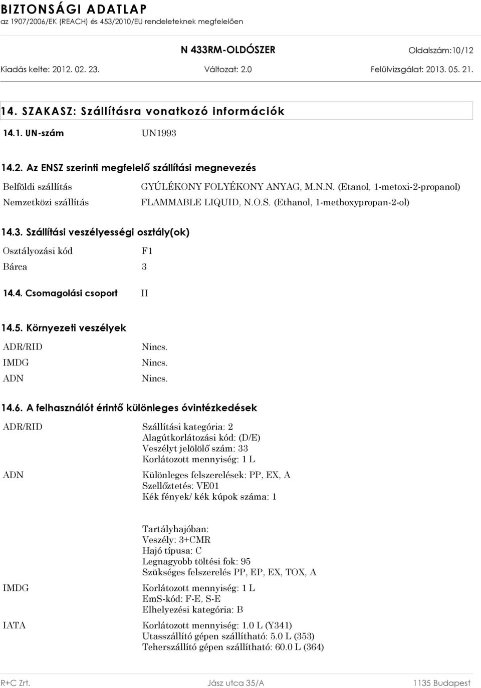 Környezeti veszélyek ADR/RID IMDG ADN Nincs. Nincs. Nincs. 14.6.