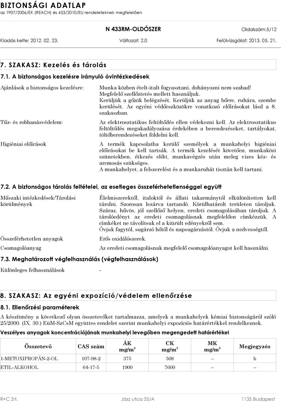 A biztonságos kezelésre irányuló óvintézkedések Ajánlások a biztonságos kezelésre: Tűz- és robbanásvédelem: Higiéniai előírások Munka közben ételt-italt fogyasztani, dohányozni nem szabad!